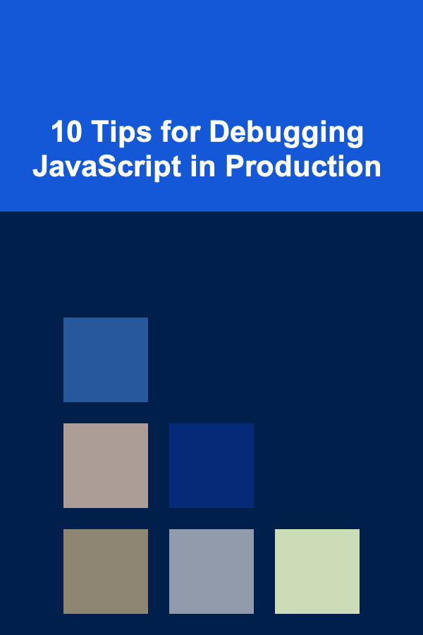 10 Tips for Debugging JavaScript in Production