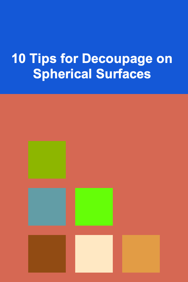 10 Tips for Decoupage on Spherical Surfaces