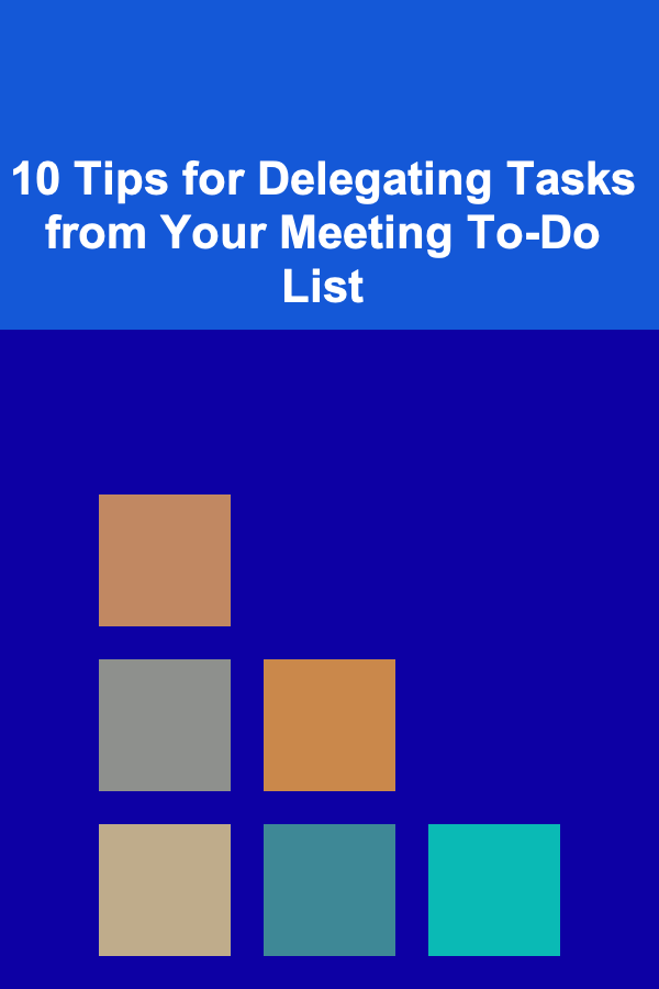 10 Tips for Delegating Tasks from Your Meeting To-Do List