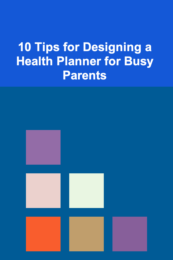 10 Tips for Designing a Health Planner for Busy Parents