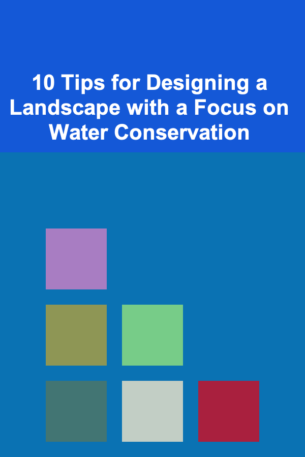 10 Tips for Designing a Landscape with a Focus on Water Conservation