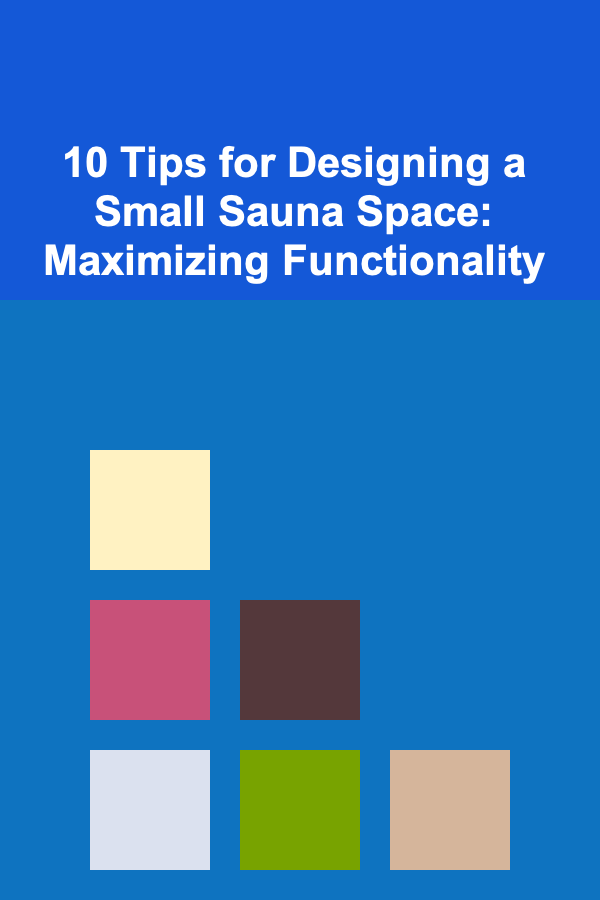 10 Tips for Designing a Small Sauna Space: Maximizing Functionality