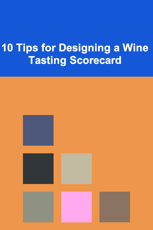 10 Tips for Designing a Wine Tasting Scorecard