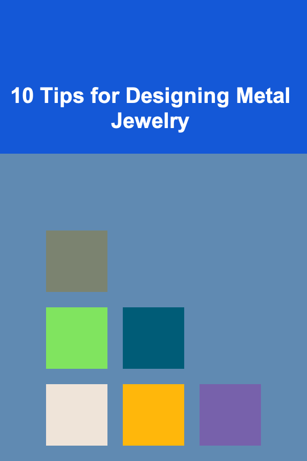 10 Tips for Designing Metal Jewelry