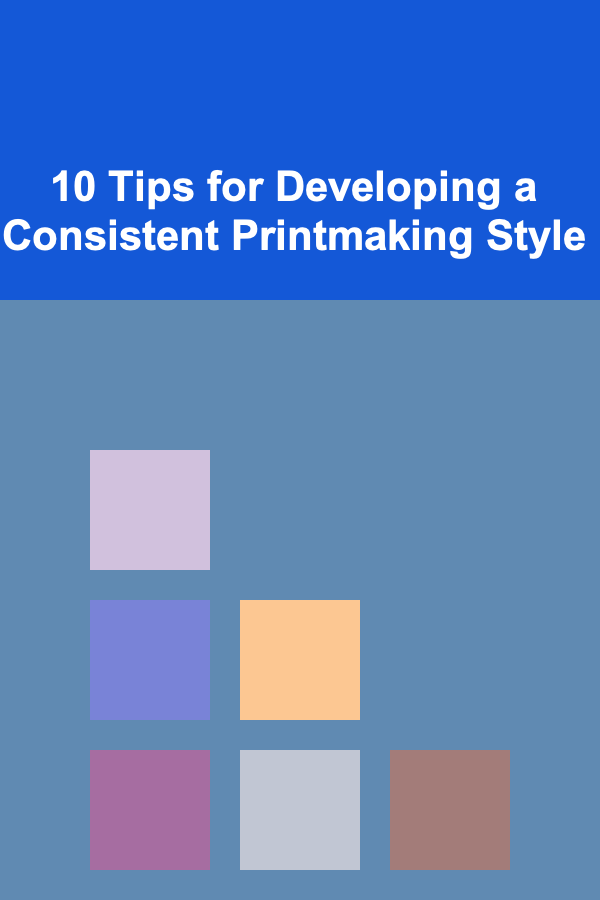 10 Tips for Developing a Consistent Printmaking Style