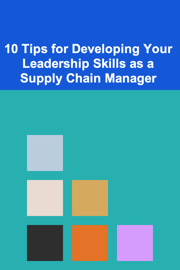 10 Tips for Developing Your Leadership Skills as a Supply Chain Manager