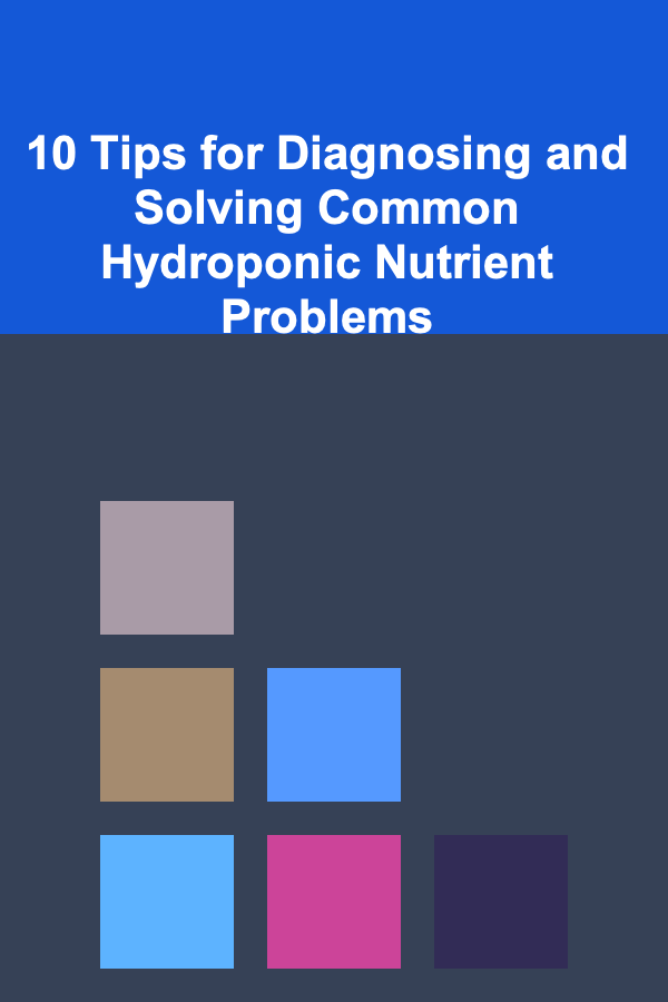 10 Tips for Diagnosing and Solving Common Hydroponic Nutrient Problems