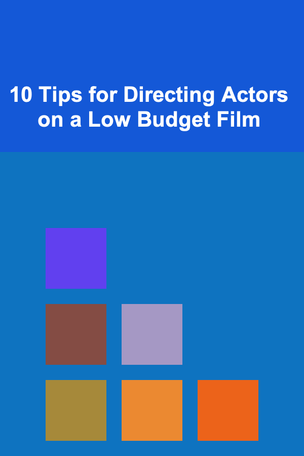 10 Tips for Directing Actors on a Low Budget Film