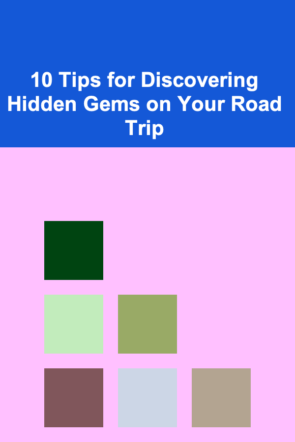 10 Tips for Discovering Hidden Gems on Your Road Trip