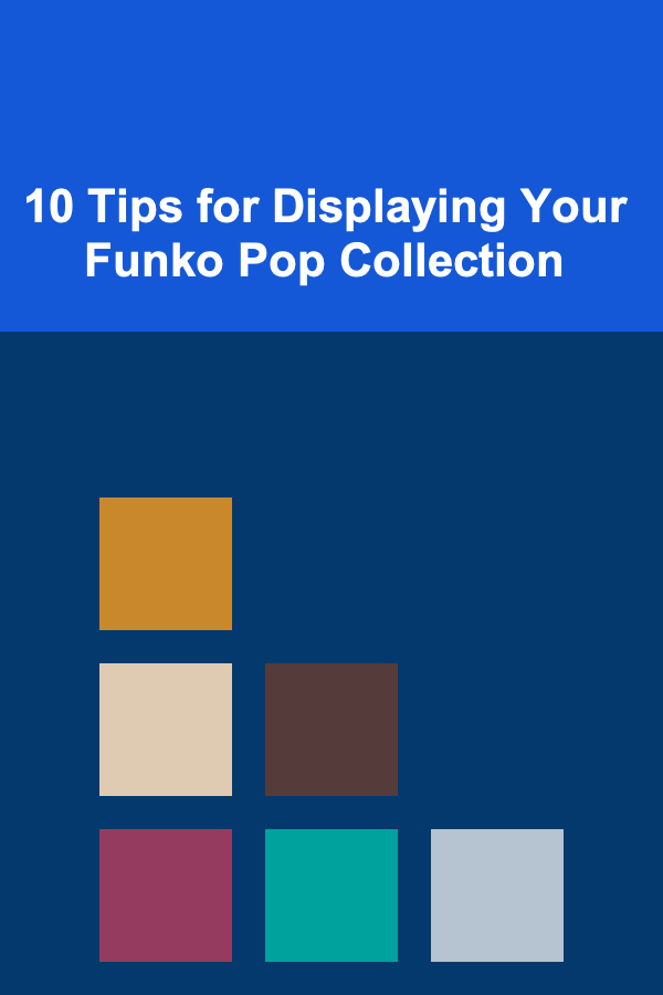 10 Tips for Displaying Your Funko Pop Collection