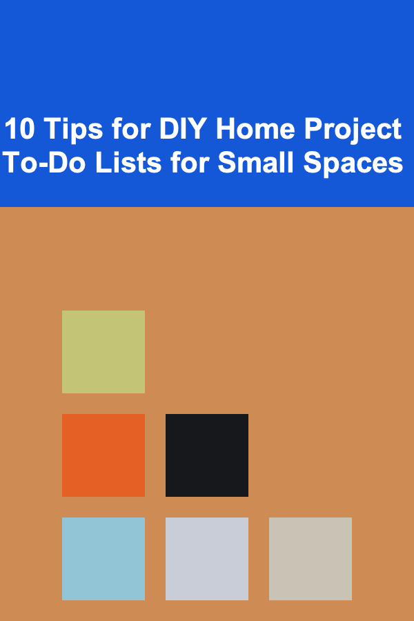 10 Tips for DIY Home Project To-Do Lists for Small Spaces