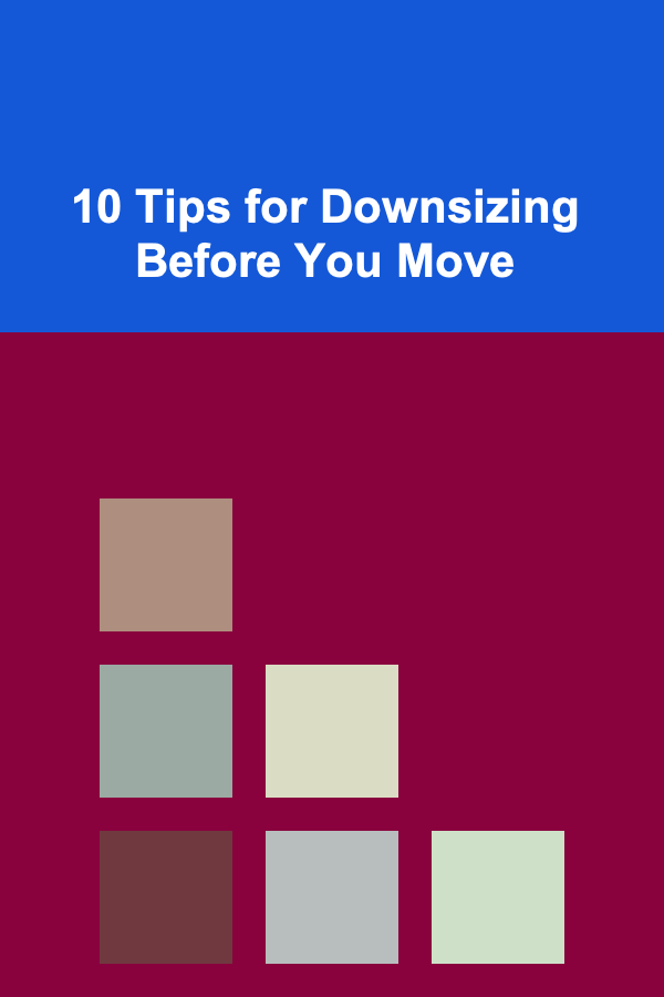 10 Tips for Downsizing Before You Move