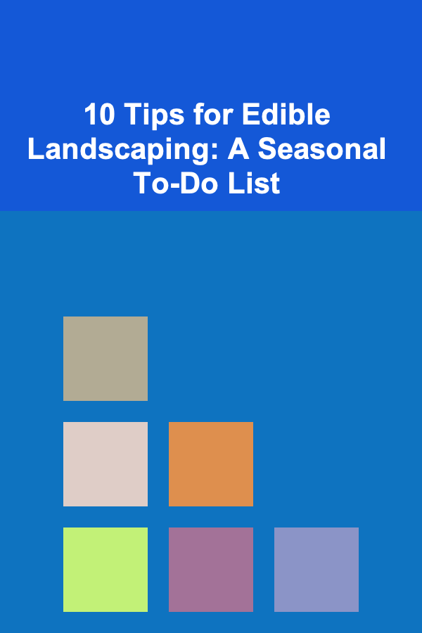 10 Tips for Edible Landscaping: A Seasonal To-Do List