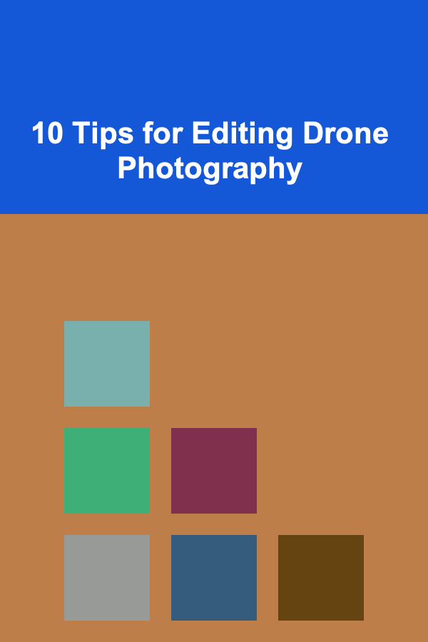 10 Tips for Editing Drone Photography