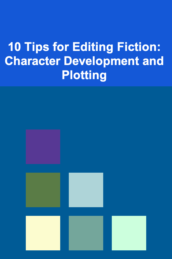 10 Tips for Editing Fiction: Character Development and Plotting