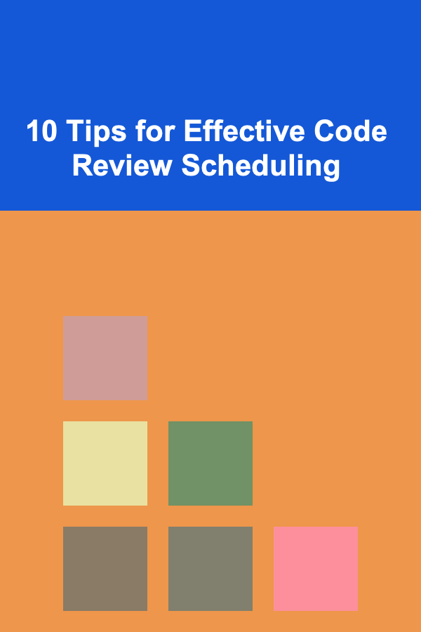 10 Tips for Effective Code Review Scheduling