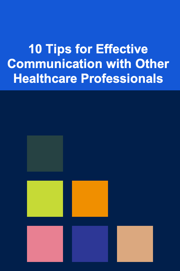10 Tips for Effective Communication with Other Healthcare Professionals