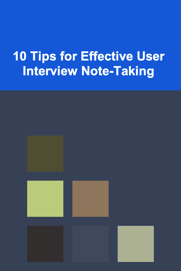 10 Tips for Effective User Interview Note-Taking
