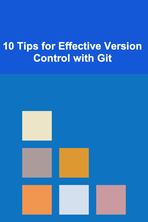 10 Tips for Effective Version Control with Git
