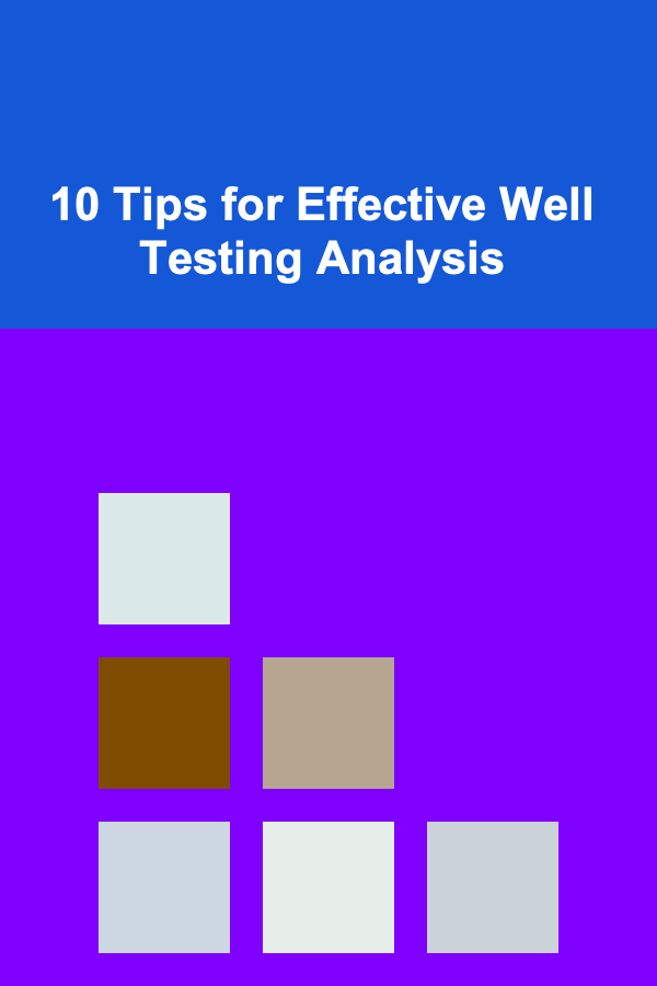 10 Tips for Effective Well Testing Analysis