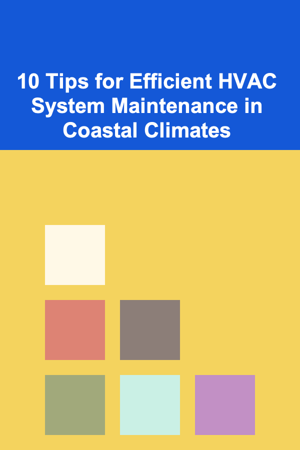 10 Tips for Efficient HVAC System Maintenance in Coastal Climates