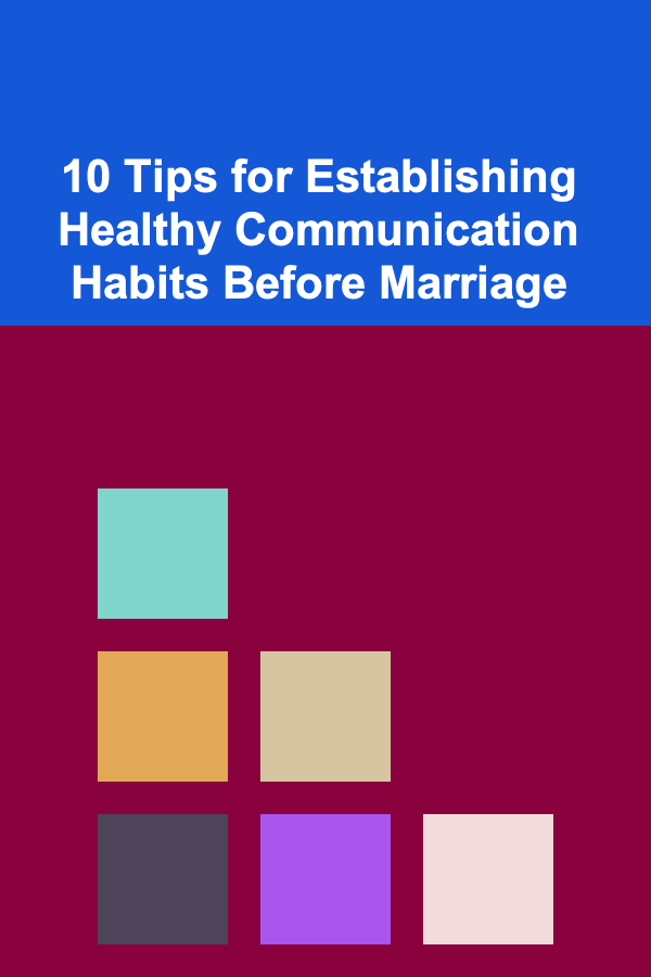 10 Tips for Establishing Healthy Communication Habits Before Marriage