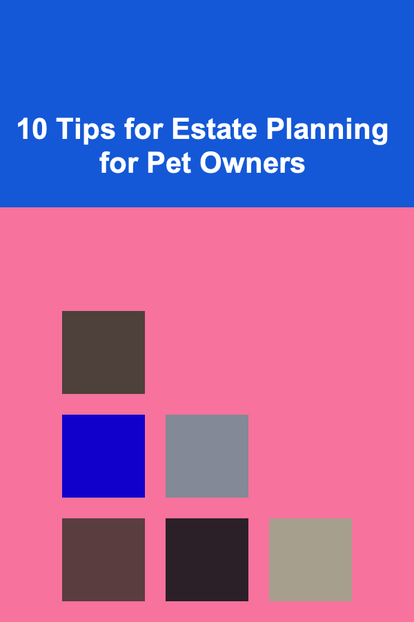 10 Tips for Estate Planning for Pet Owners