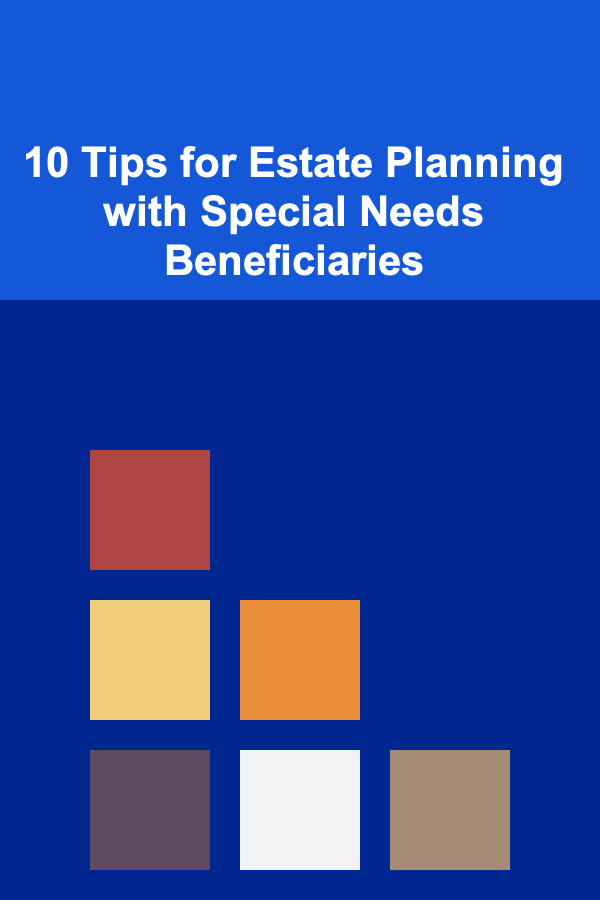 10 Tips for Estate Planning with Special Needs Beneficiaries