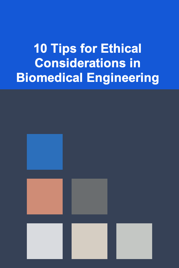 10 Tips for Ethical Considerations in Biomedical Engineering