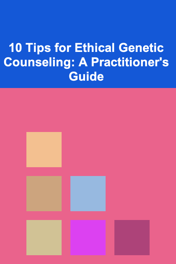 10 Tips for Ethical Genetic Counseling: A Practitioner's Guide