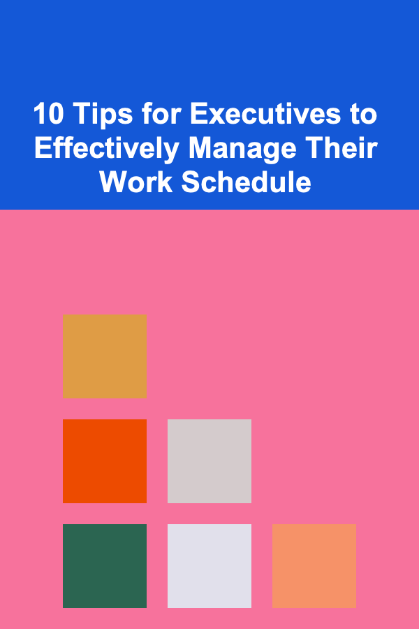 10 Tips for Executives to Effectively Manage Their Work Schedule
