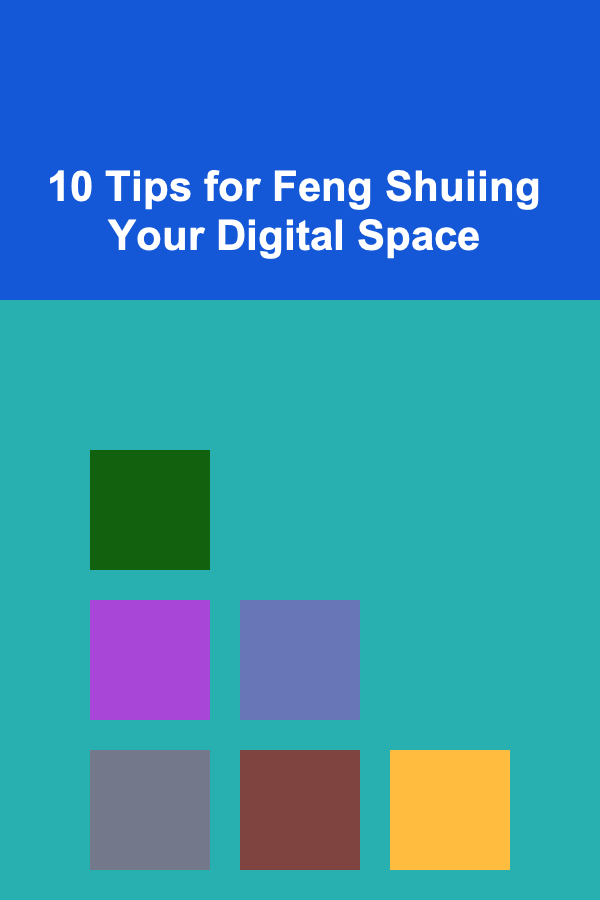 10 Tips for Feng Shuiing Your Digital Space