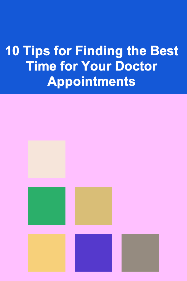 10 Tips for Finding the Best Time for Your Doctor Appointments