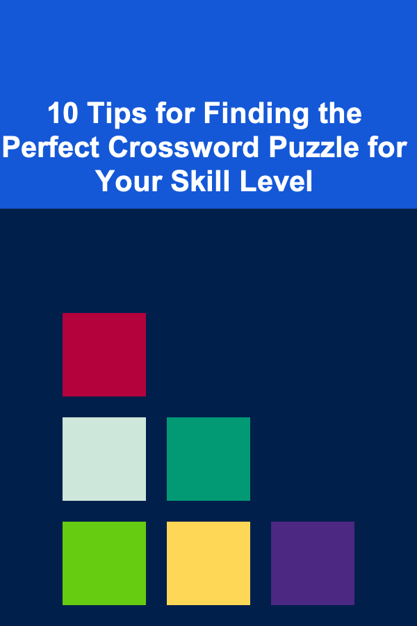 10 Tips for Finding the Perfect Crossword Puzzle for Your Skill Level