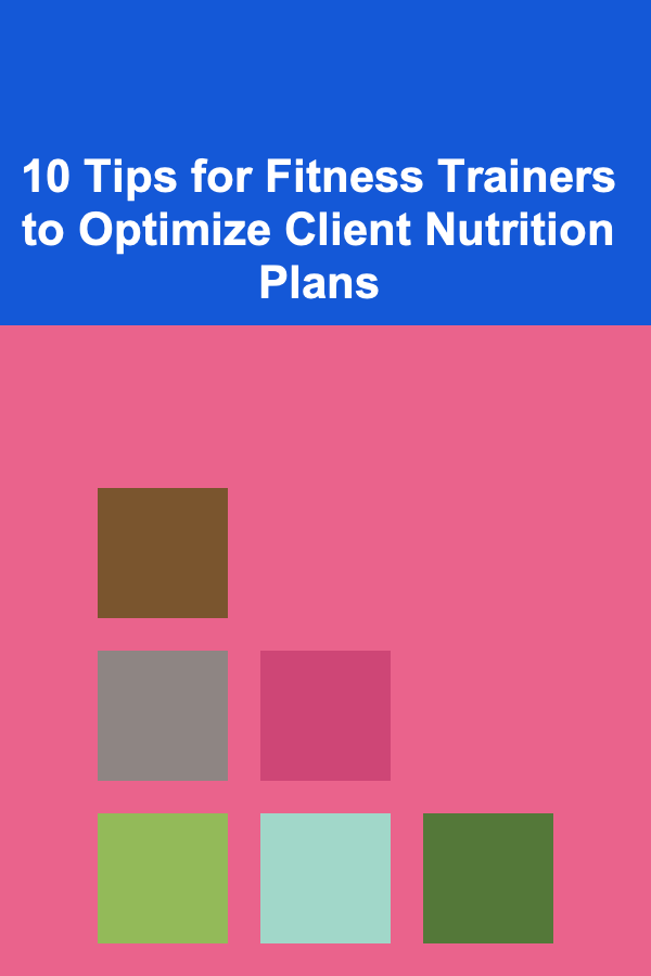 10 Tips for Fitness Trainers to Optimize Client Nutrition Plans