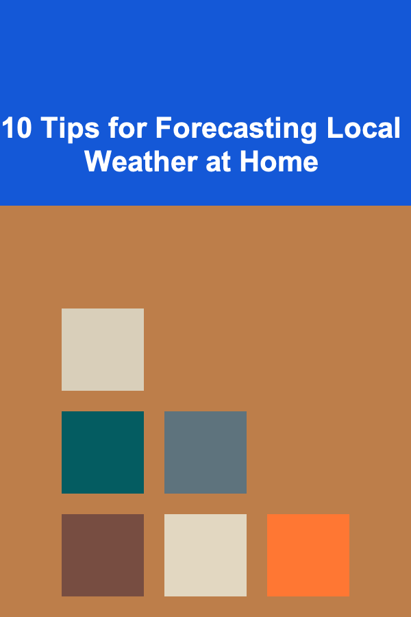 10 Tips for Forecasting Local Weather at Home