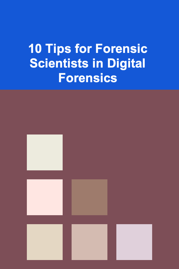 10 Tips for Forensic Scientists in Digital Forensics