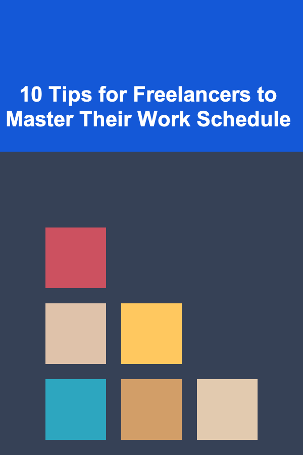 10 Tips for Freelancers to Master Their Work Schedule