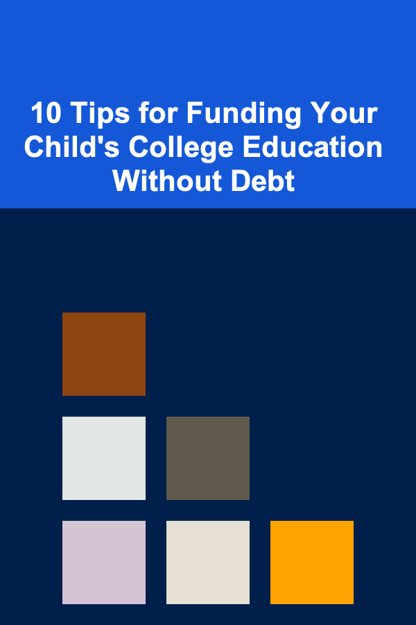 10 Tips for Funding Your Child's College Education Without Debt