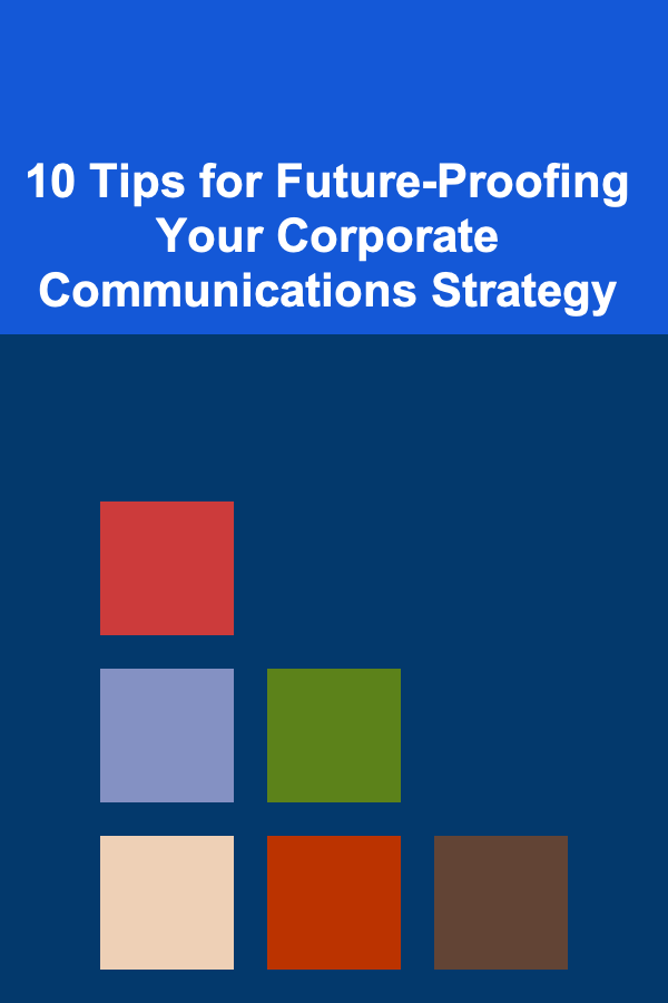 10 Tips for Future-Proofing Your Corporate Communications Strategy