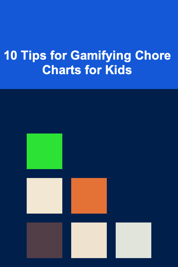10 Tips for Gamifying Chore Charts for Kids
