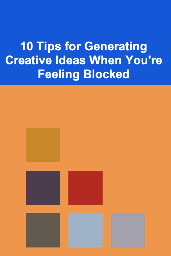 10 Tips for Generating Creative Ideas When You're Feeling Blocked