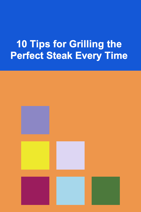 10 Tips for Grilling the Perfect Steak Every Time