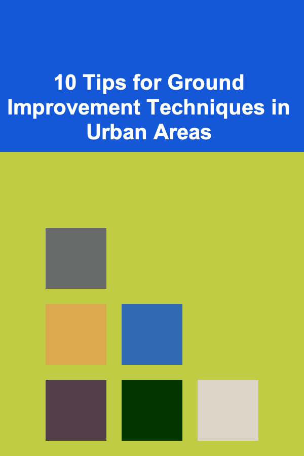 10 Tips for Ground Improvement Techniques in Urban Areas