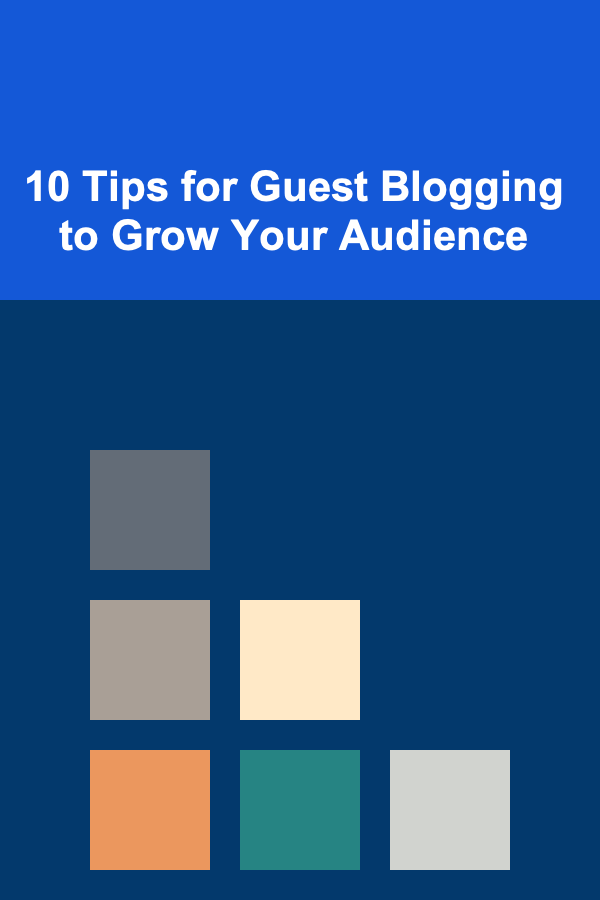 10 Tips for Guest Blogging to Grow Your Audience