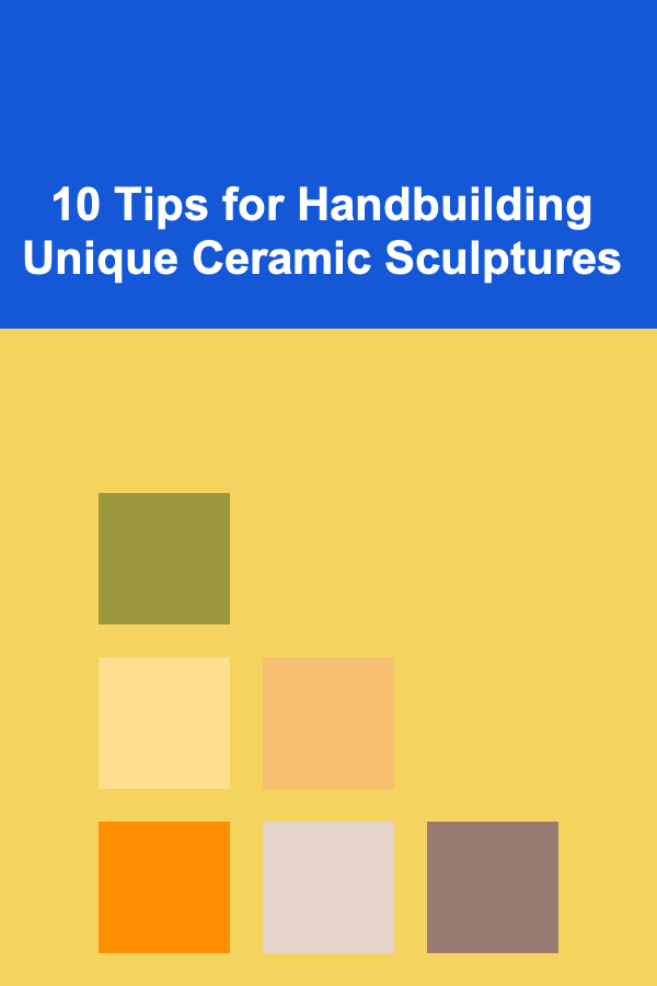10 Tips for Handbuilding Unique Ceramic Sculptures