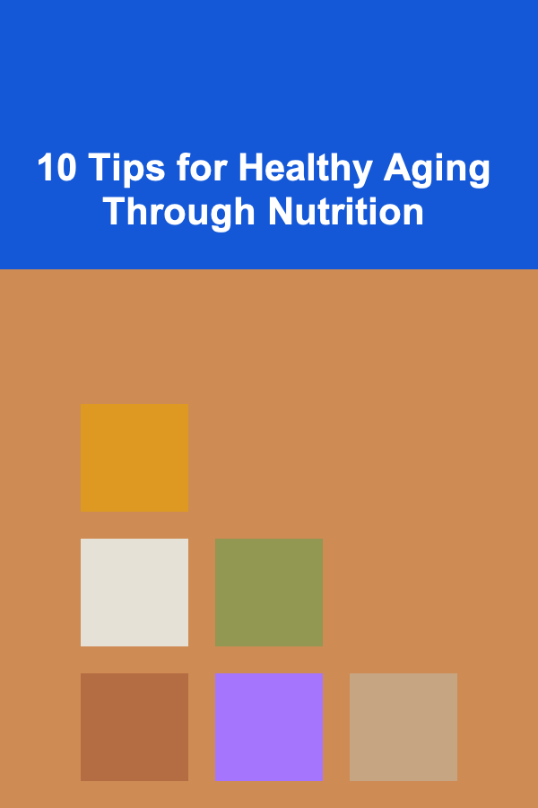 10 Tips for Healthy Aging Through Nutrition