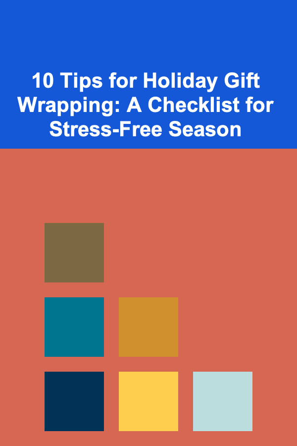 10 Tips for Holiday Gift Wrapping: A Checklist for Stress-Free Season