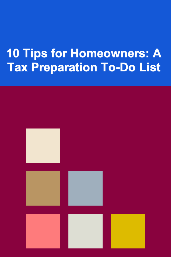 10 Tips for Homeowners: A Tax Preparation To-Do List