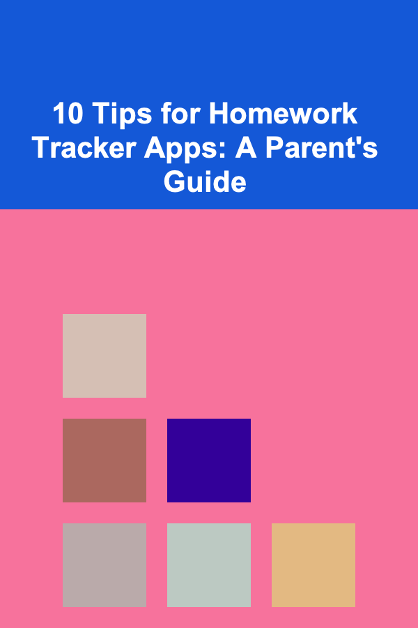 10 Tips for Homework Tracker Apps: A Parent's Guide